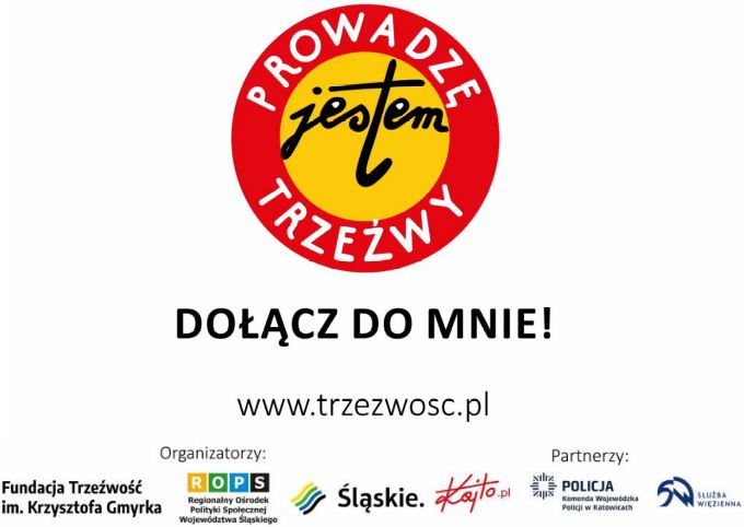 Plakat kampanii, wersja tekstowa. Tło białe. Od góry widoczne logo kampanii w formie koła z napisem w środku "prowadzę jestem trzeźwy". Poniżej napis "Dołącz do mnie!" oraz adres mailowy www.trzezwosc.pl. Poniżej wymienieni organizatorzy kampanii: Fundacja Trzeźwość im., Krzysztofa Gmyrka, Regionalny Ośrodek Profilaktyki Społecznej Województwa Śląskiego i Samorząd Województwa Śląskiego oraz wymienieni partnerzy kampanii: Kajto.pl, KWP w Katowicach i Służba Więzienna. 