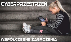 Plakat  z napisem: Cyberprzestrzeń współczesne zagrożenia, przedstawiający siedzącą dziewczynkę korzystającą z tabletu